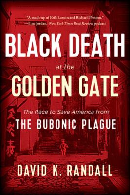 Black Death at the Golden Gate: The Race to Save America from the Bubonic Plague by David K. Randall