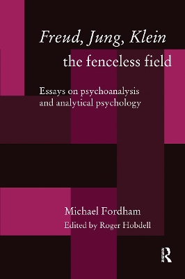 Freud, Jung, Klein - the Fenceless Field by Michael Fordham