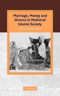 Marriage, Money and Divorce in Medieval Islamic Society by Yossef Rapoport