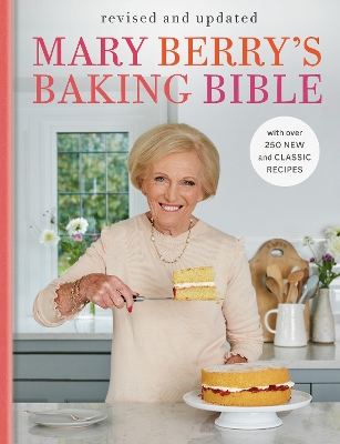 Mary Berry's Baking Bible: Revised and Updated: With Over 250 New and Classic Recipes by Mary Berry