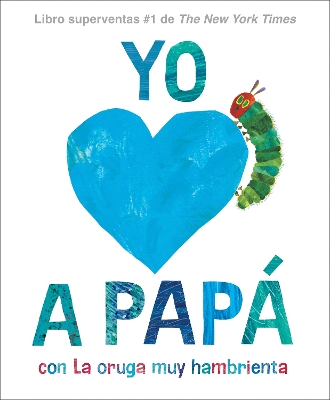 Yo amo a Papá, con La oruga muy hambrienta (I Love Dad with The Very Hungry Caterpillar Spanish Edition) book