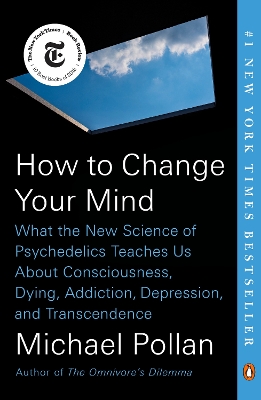 How to Change Your Mind: What the New Science of Psychedelics Teaches Us About Consciousness, Dying, Addiction, Depression, and Transcendence book