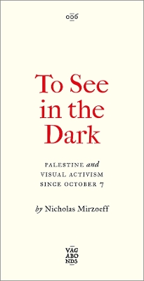 To See In the Dark: Palestine and Visual Activism Since October 7 book