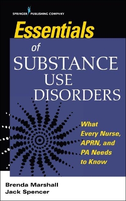 Essentials of Substance Use Disorders : What Every Nurse, APRN, and PA Needs to Know book