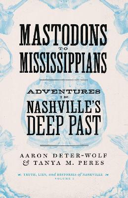 Mastodons to Mississippians: Adventures in Nashville's Deep Past book