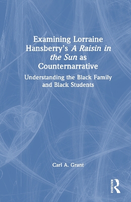 Examining Lorraine Hansberry’s A Raisin in the Sun as Counternarrative: Understanding the Black Family and Black Students book