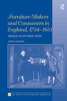 Furniture-Makers and Consumers in England, 1754-1851 by Akiko Shimbo