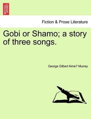 Gobi or Shamo; A Story of Three Songs. book