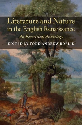 Literature and Nature in the English Renaissance: An Ecocritical Anthology by Todd Andrew Borlik