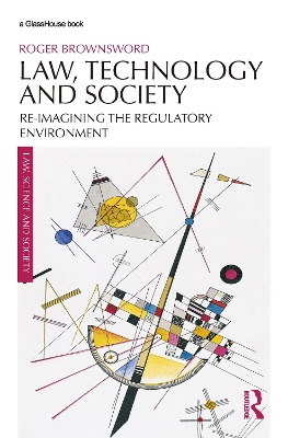 Law, Technology and Society: Reimagining the Regulatory Environment by Roger Brownsword