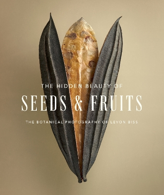 The Hidden Beauty of Seeds & Fruits: The Botanical Photography of Levon Biss book