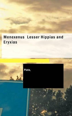 Menexenus Lesser Hippias and Eryxias by Plato