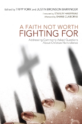 A Faith Not Worth Fighting for: Addressing Commonly Asked Questions about Christian Nonviolence book