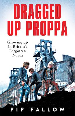 Dragged Up Proppa: Growing up in Britain’s Forgotten North by Pip Fallow