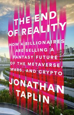 The End of Reality: How Four Billionaires Are Selling a Fantasy Future of the Metaverse, Mars, and Crypto book