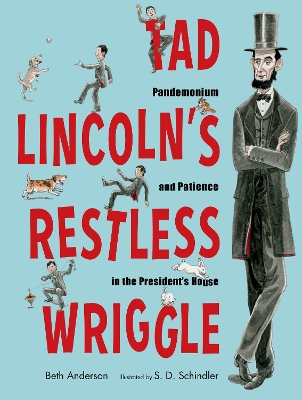 Tad Lincoln's Restless Wriggle: Pandemonium and Patience in the President's House book