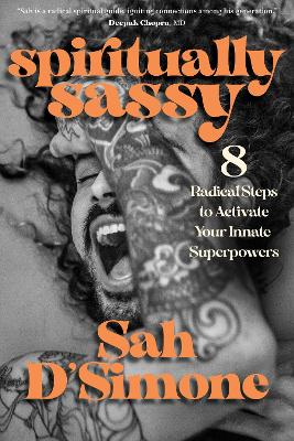 Spiritually Sassy: 8 Radical Steps to Activate Your Innate Superpowers by Sah D'Simone