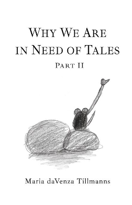 Why We Are in Need of Tales: Part Two by Maria Davenza Tillmanns