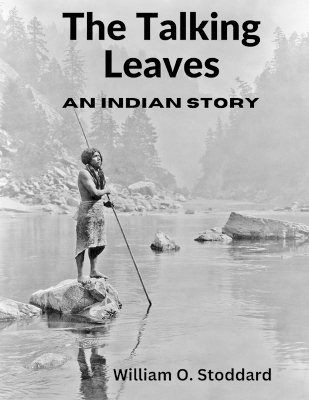 The Talking Leaves: An Indian Story by William O Stoddard