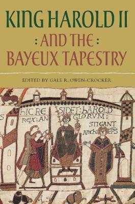 King Harold II and the Bayeux Tapestry by Professor Gale R. Owen-Crocker