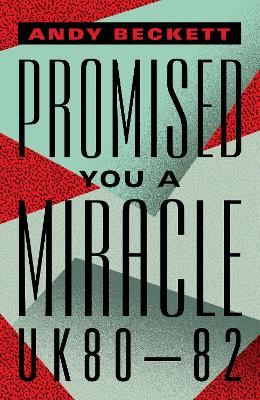 Promised You A Miracle by Andy Beckett
