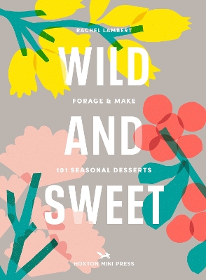 Wild And Sweet: How to forage your own dessert book