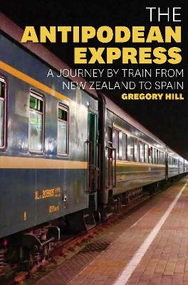 The Antipodean Express: A journey by train from New Zealand to Spain book