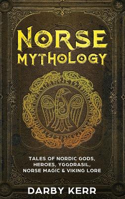 Norse Mythology: Tales of Nordic Gods, Heroes, Yggdrasil, Norse Magic & Viking Lore book