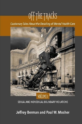 Off the Tracks: Cautionary Tales About the Derailing of Mental Health Care Volume 1 Sexual and Nonsexual book