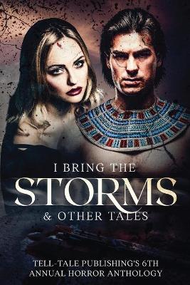 I Bring the Storms: Tell-Tale Publishing's 6th Annual Horror Anthology book