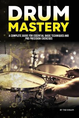 Drum Mastery: A Complete Guide for Essential Basic Techniques and Pro Precision book