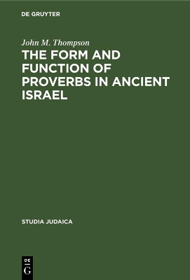 The The Form and Function of Proverbs in Ancient Israel by John M. Thompson