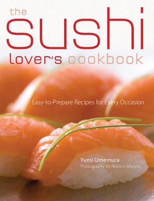 Sushi Lover's Cookbook: 85 Delicious Recipes for Every Occasion book