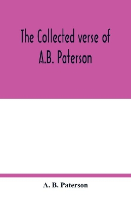 The collected verse of A.B. Paterson: containing The man from Snowy River, Rio Grande, Saltbush Bill, J.P. book