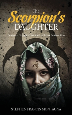 The Scorpion's Daughter: Designer Biological Weapon of Mass Destruction by Stephen Francis Montagna