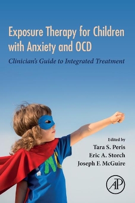 Exposure Therapy for Children with Anxiety and OCD: Clinician's Guide to Integrated Treatment book