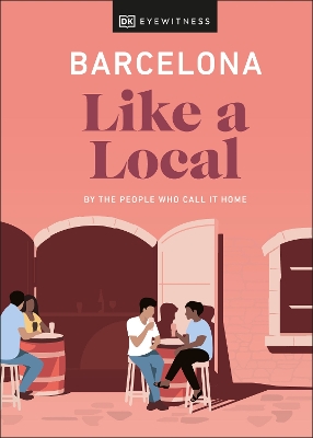 Barcelona Like a Local: By the People Who Call It Home book