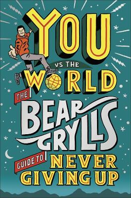 You Vs The World: The Bear Grylls Guide to Never Giving Up book