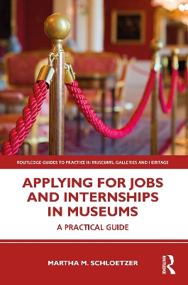 Applying for Jobs and Internships in Museums: A Practical Guide by Martha M. Schloetzer