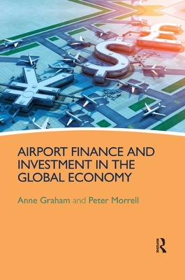 Airport Finance and Investment in the Global Economy by Anne Graham