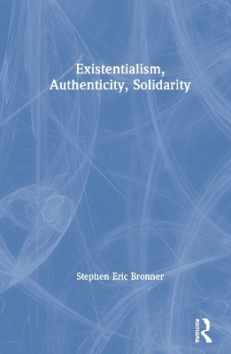 Existentialism, Authenticity, Solidarity by Stephen Eric Bronner