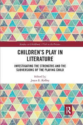 Children’s Play in Literature: Investigating the Strengths and the Subversions of the Playing Child by Joyce E. Kelley
