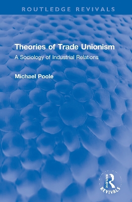 Theories of Trade Unionism: A Sociology of Industrial Relations by Michael Poole