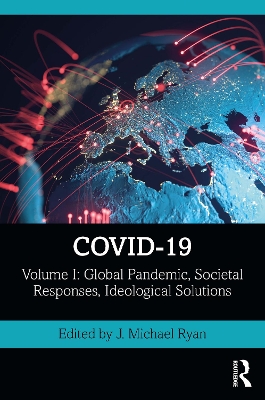 COVID-19: Volume I: Global Pandemic, Societal Responses, Ideological Solutions by J. Michael Ryan