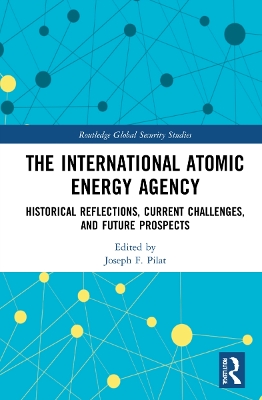 The International Atomic Energy Agency: Historical Reflections, Current Challenges and Future Prospects book