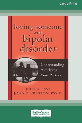 Loving Someone with Bipolar Disorder: Understanding & Helping Your Partner (16pt Large Print Edition) by Julie A. Fast
