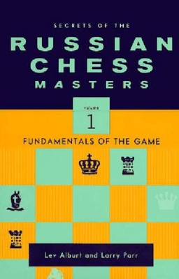 Secrets of the Russian Chess Masters: Fundamentals of the Game by Lev Alburt