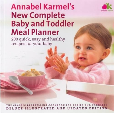 New Complete Baby and Toddler Meal Planner: 200 Quick, Easy and Healthy Recipes for Your Baby by Annabel Karmel