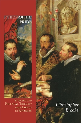 Philosophic Pride: Stoicism and Political Thought from Lipsius to Rousseau by Christopher Brooke