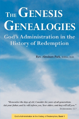 The Genesis Genealogies: God's Administration in the History of Redemption: Book 1 by Abraham Park